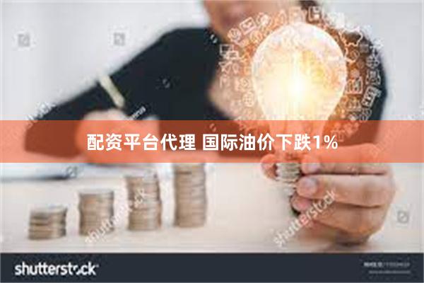 配资平台代理 国际油价下跌1%