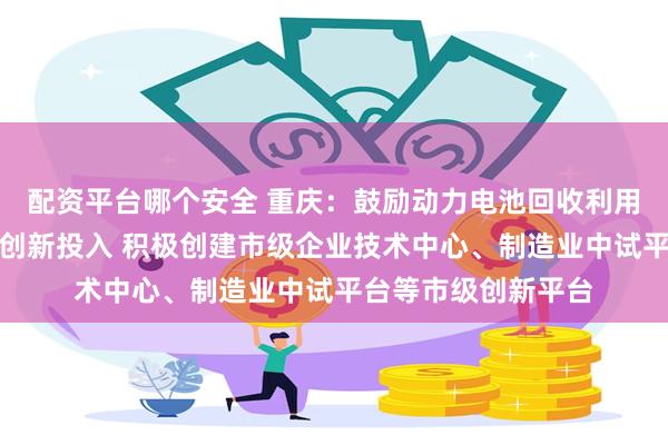 配资平台哪个安全 重庆：鼓励动力电池回收利用龙头企业加大技术