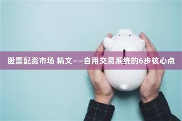 股票配资市场 精文——自用交易系统的6步核心点